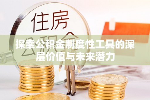 阿拉山口探索公积金制度性工具的深层价值与未来潜力