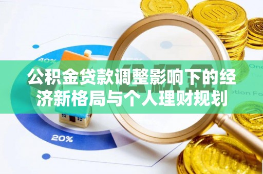 阿拉山口公积金贷款调整影响下的经济新格局与个人理财规划