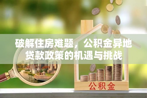 阿拉山口破解住房难题，公积金异地贷款政策的机遇与挑战