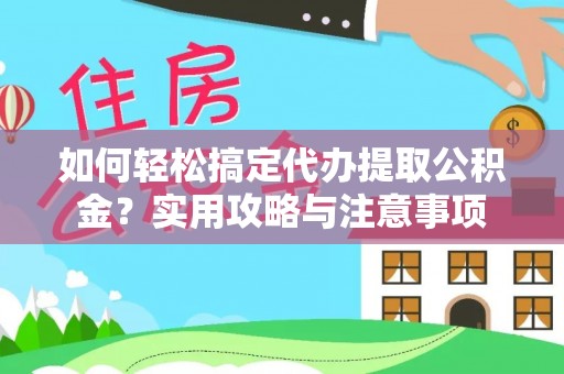 阿拉山口如何轻松搞定代办提取公积金？实用攻略与注意事项