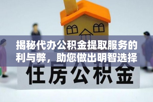 阿拉山口揭秘代办公积金提取服务的利与弊，助您做出明智选择