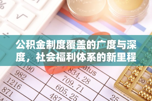 阿拉山口公积金制度覆盖的广度与深度，社会福利体系的新里程碑