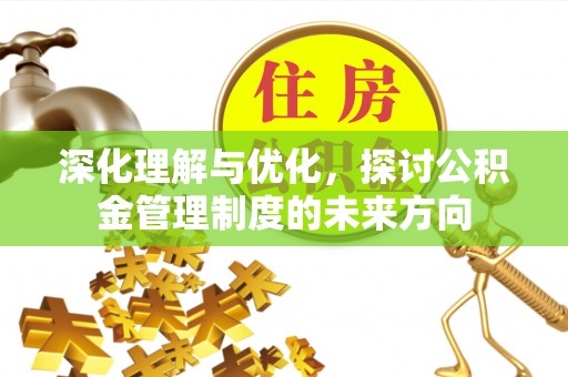 阿拉山口深化理解与优化，探讨公积金管理制度的未来方向