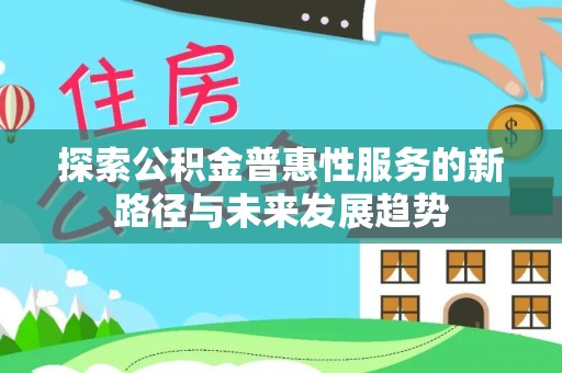 阿拉山口探索公积金普惠性服务的新路径与未来发展趋势