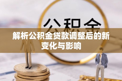 阿拉山口解析公积金贷款调整后的新变化与影响