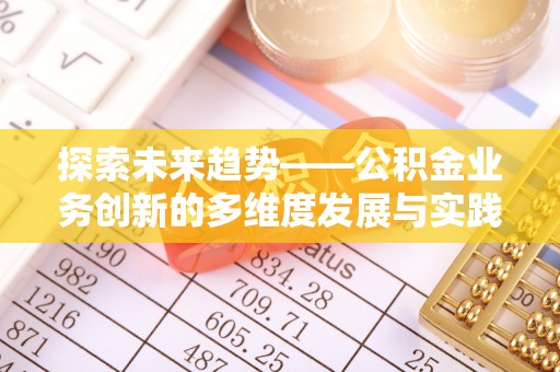 阿拉山口探索未来趋势——公积金业务创新的多维度发展与实践