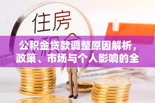 阿拉山口公积金贷款调整原因解析，政策、市场与个人影响的全面解读