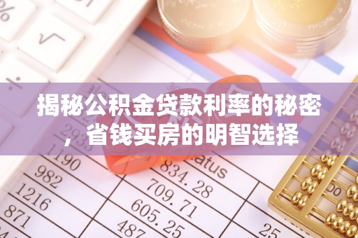 阿拉山口揭秘公积金贷款利率的秘密，省钱买房的明智选择
