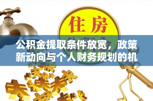 阿拉山口公积金提取条件放宽，政策新动向与个人财务规划的机遇
