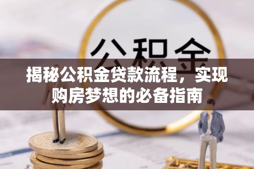阿拉山口揭秘公积金贷款流程，实现购房梦想的必备指南