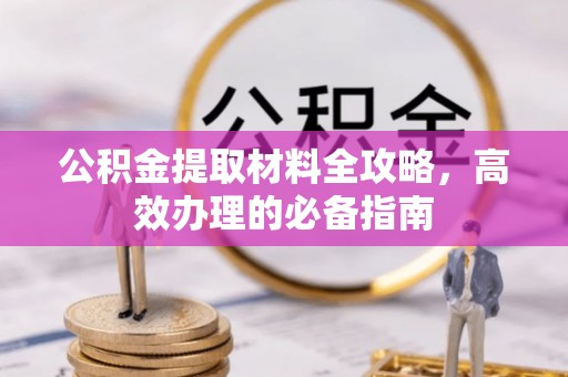 阿拉山口公积金提取材料全攻略，高效办理的必备指南