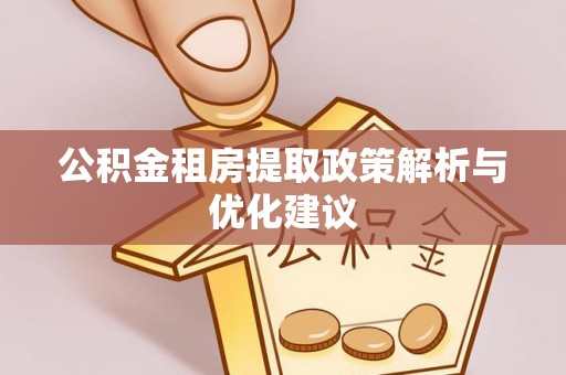 阿拉山口公积金租房提取政策解析与优化建议