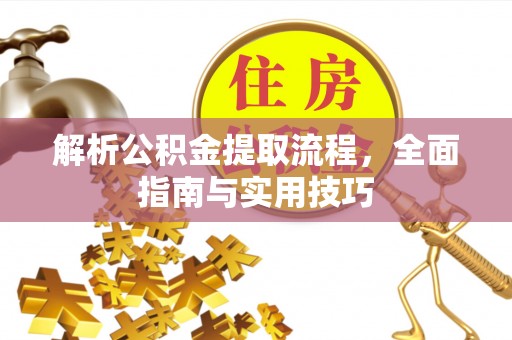 阿拉山口解析公积金提取流程，全面指南与实用技巧