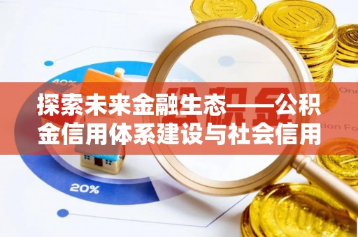 阿拉山口探索未来金融生态——公积金信用体系建设与社会信用体系的深度融合