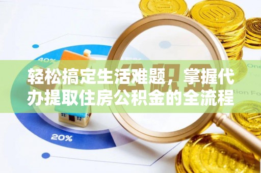 阿拉山口轻松搞定生活难题，掌握代办提取住房公积金的全流程