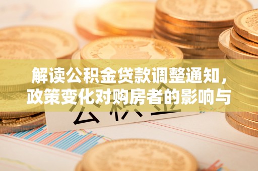 阿拉山口解读公积金贷款调整通知，政策变化对购房者的影响与应对策略