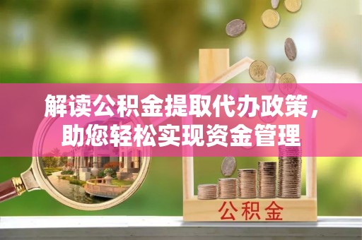 阿拉山口解读公积金提取代办政策，助您轻松实现资金管理