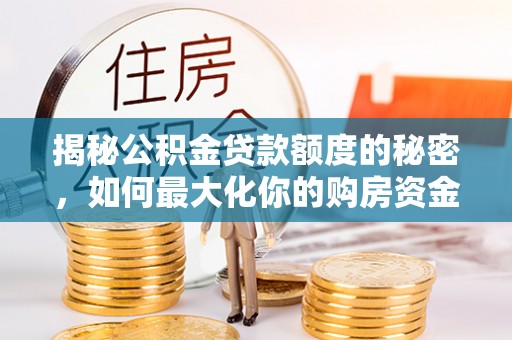 阿拉山口揭秘公积金贷款额度的秘密，如何最大化你的购房资金