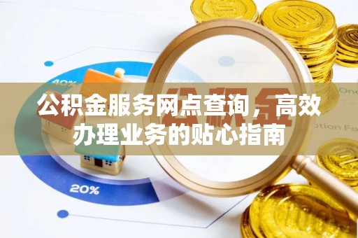 阿拉山口公积金服务网点查询，高效办理业务的贴心指南