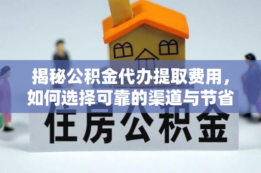 阿拉山口揭秘公积金代办提取费用，如何选择可靠的渠道与节省成本