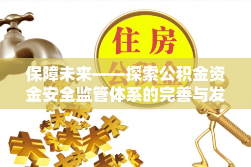 阿拉山口保障未来——探索公积金资金安全监管体系的完善与发展