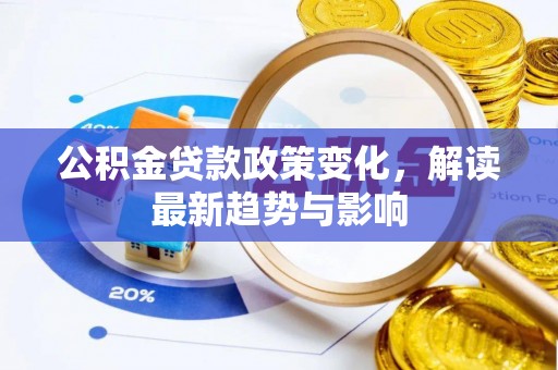 阿拉山口公积金贷款政策变化，解读最新趋势与影响