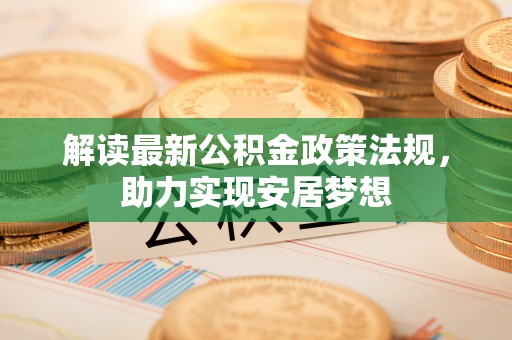 阿拉山口解读最新公积金政策法规，助力实现安居梦想