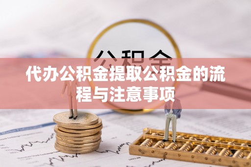 阿拉山口代办公积金提取公积金的流程与注意事项