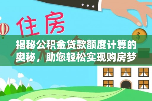 阿拉山口揭秘公积金贷款额度计算的奥秘，助您轻松实现购房梦想