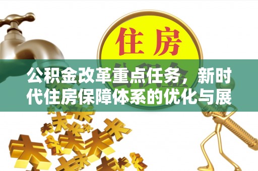 阿拉山口公积金改革重点任务，新时代住房保障体系的优化与展望