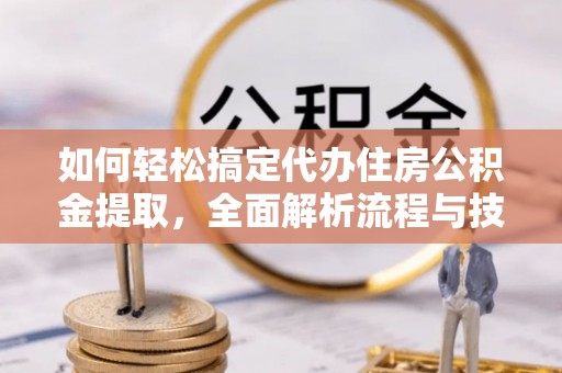 阿拉山口如何轻松搞定代办住房公积金提取，全面解析流程与技巧