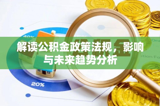 阿拉山口解读公积金政策法规，影响与未来趋势分析