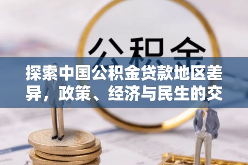 阿拉山口探索中国公积金贷款地区差异，政策、经济与民生的交织影响