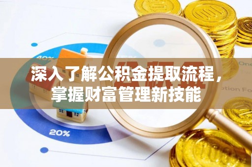 阿拉山口深入了解公积金提取流程，掌握财富管理新技能