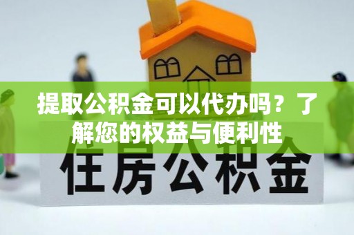 阿拉山口提取公积金可以代办吗？了解您的权益与便利性