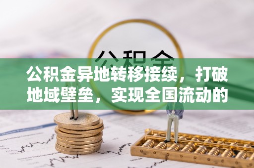阿拉山口公积金异地转移接续，打破地域壁垒，实现全国流动的便捷之道