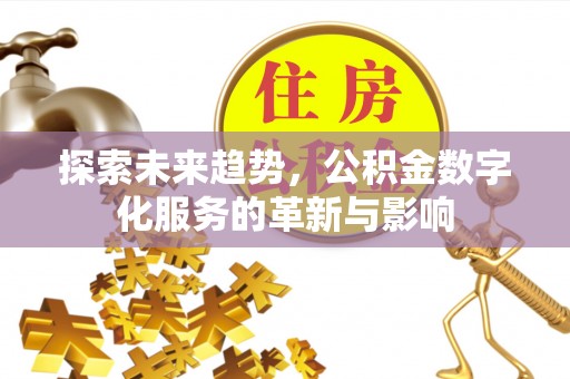 阿拉山口探索未来趋势，公积金数字化服务的革新与影响