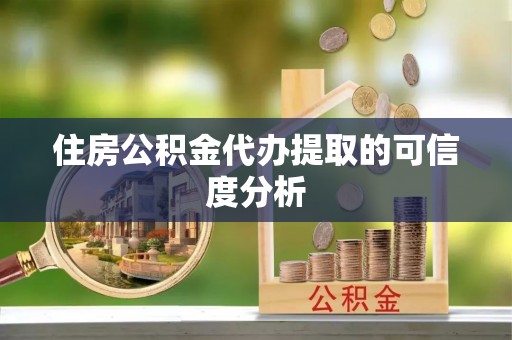 阿拉山口住房公积金代办提取的可信度分析