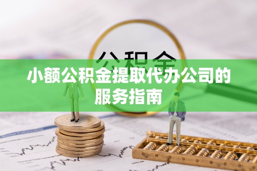 阿拉山口小额公积金提取代办公司的服务指南