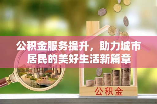 阿拉山口公积金服务提升，助力城市居民的美好生活新篇章