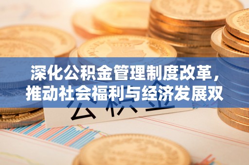 阿拉山口深化公积金管理制度改革，推动社会福利与经济发展双轨并行