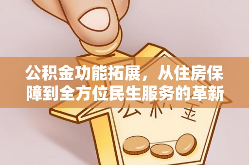 阿拉山口公积金功能拓展，从住房保障到全方位民生服务的革新之路