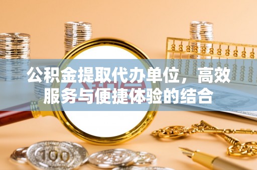阿拉山口公积金提取代办单位，高效服务与便捷体验的结合