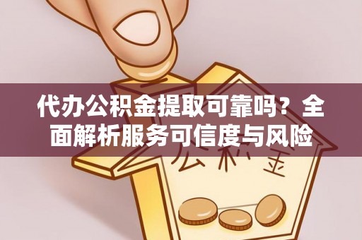 阿拉山口代办公积金提取可靠吗？全面解析服务可信度与风险