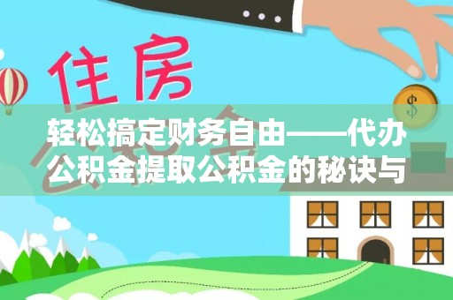 阿拉山口轻松搞定财务自由——代办公积金提取公积金的秘诀与技巧