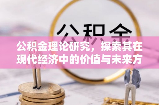 阿拉山口公积金理论研究，探索其在现代经济中的价值与未来方向