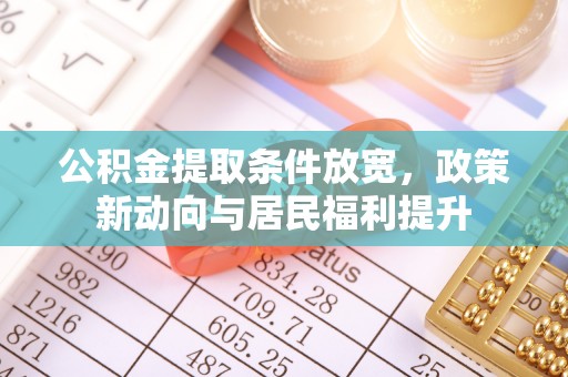 阿拉山口公积金提取条件放宽，政策新动向与居民福利提升