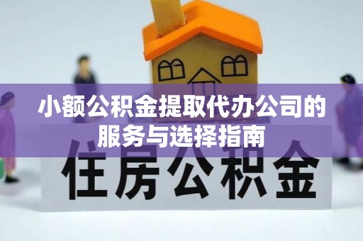 阿拉山口小额公积金提取代办公司的服务与选择指南