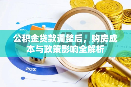 阿拉山口公积金贷款调整后，购房成本与政策影响全解析