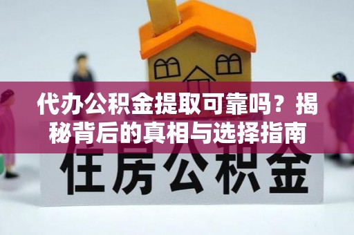 阿拉山口代办公积金提取可靠吗？揭秘背后的真相与选择指南
